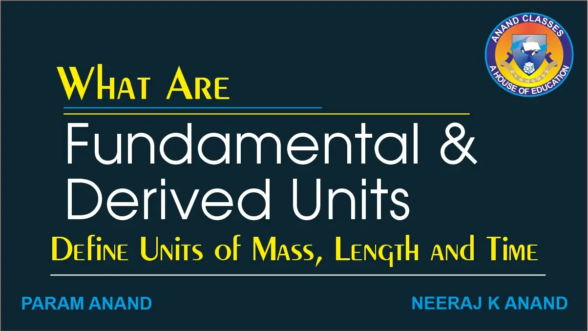 Fundamental and Derived Units Note Fundamental and Derived Units Notes | Define Units of Mass, Length and Time